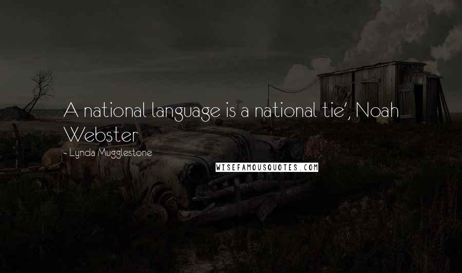 Lynda Mugglestone Quotes: A national language is a national tie', Noah Webster