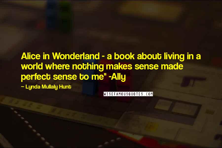 Lynda Mullaly Hunt Quotes: Alice in Wonderland - a book about living in a world where nothing makes sense made perfect sense to me" -Ally