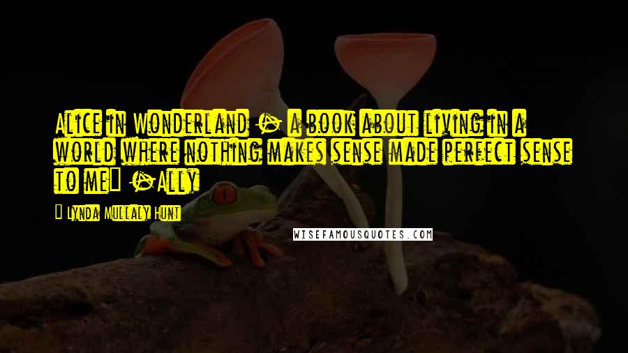 Lynda Mullaly Hunt Quotes: Alice in Wonderland - a book about living in a world where nothing makes sense made perfect sense to me" -Ally