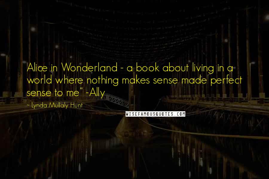 Lynda Mullaly Hunt Quotes: Alice in Wonderland - a book about living in a world where nothing makes sense made perfect sense to me" -Ally
