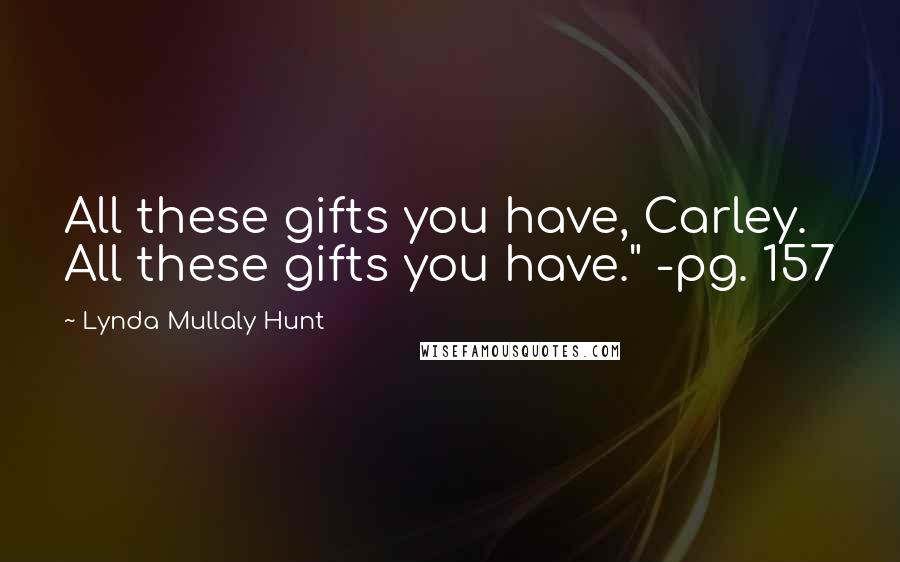 Lynda Mullaly Hunt Quotes: All these gifts you have, Carley. All these gifts you have." -pg. 157