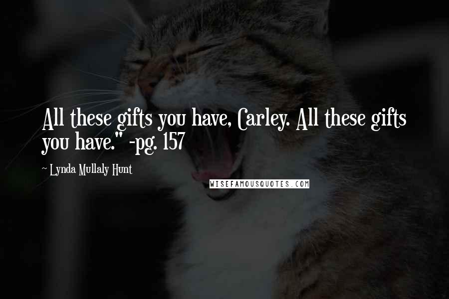 Lynda Mullaly Hunt Quotes: All these gifts you have, Carley. All these gifts you have." -pg. 157