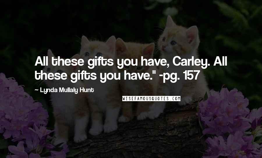 Lynda Mullaly Hunt Quotes: All these gifts you have, Carley. All these gifts you have." -pg. 157
