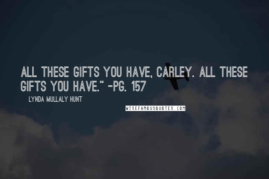 Lynda Mullaly Hunt Quotes: All these gifts you have, Carley. All these gifts you have." -pg. 157