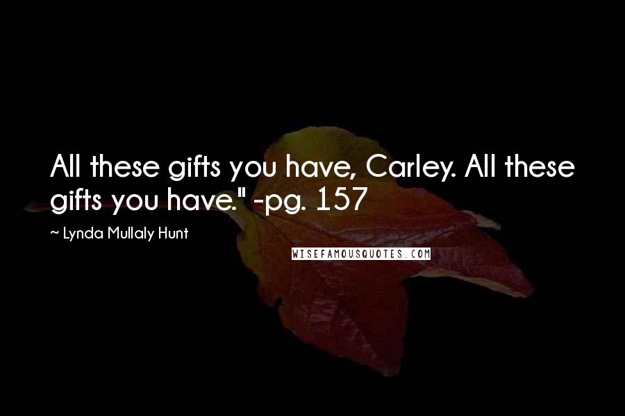 Lynda Mullaly Hunt Quotes: All these gifts you have, Carley. All these gifts you have." -pg. 157