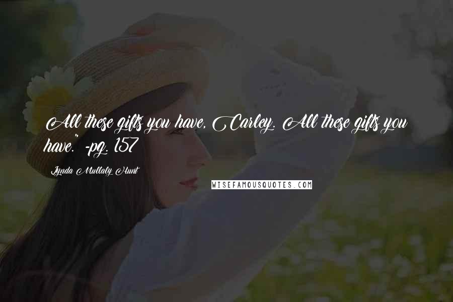 Lynda Mullaly Hunt Quotes: All these gifts you have, Carley. All these gifts you have." -pg. 157