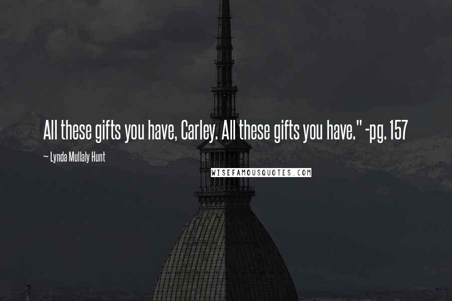 Lynda Mullaly Hunt Quotes: All these gifts you have, Carley. All these gifts you have." -pg. 157