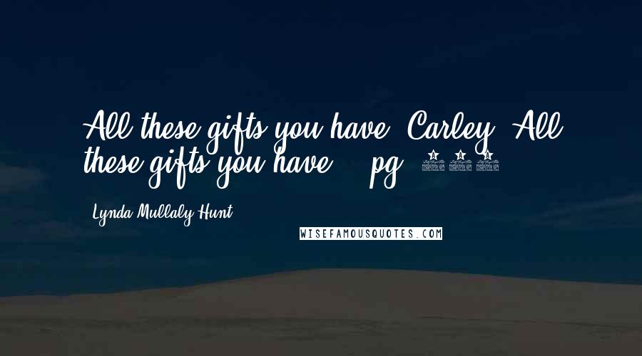 Lynda Mullaly Hunt Quotes: All these gifts you have, Carley. All these gifts you have." -pg. 157