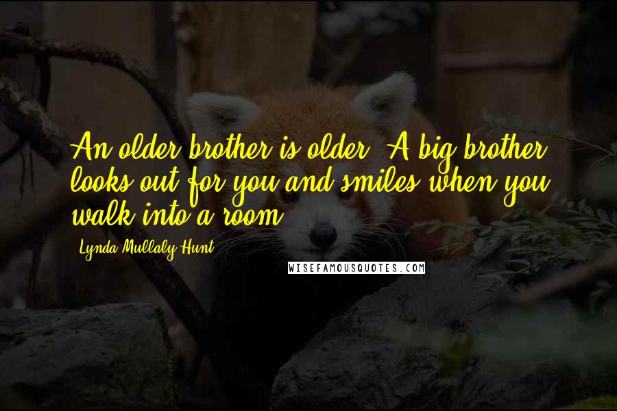 Lynda Mullaly Hunt Quotes: An older brother is older. A big brother looks out for you and smiles when you walk into a room.