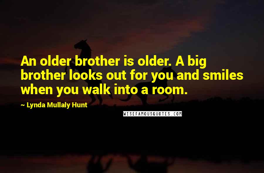 Lynda Mullaly Hunt Quotes: An older brother is older. A big brother looks out for you and smiles when you walk into a room.