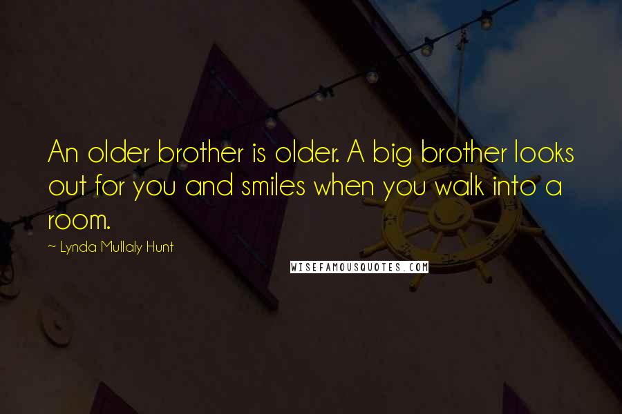 Lynda Mullaly Hunt Quotes: An older brother is older. A big brother looks out for you and smiles when you walk into a room.