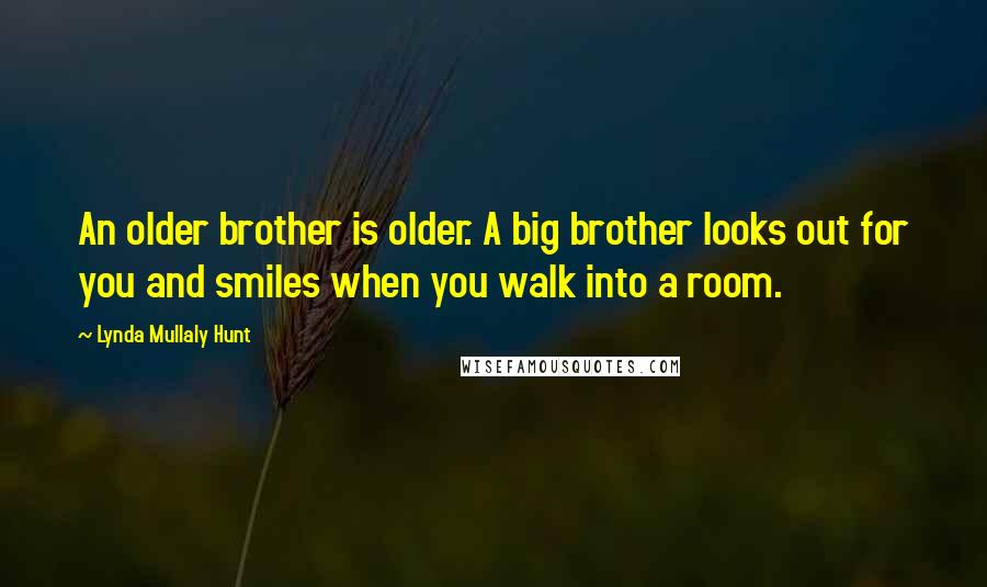 Lynda Mullaly Hunt Quotes: An older brother is older. A big brother looks out for you and smiles when you walk into a room.