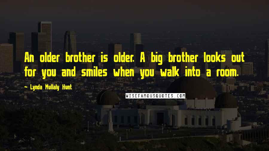 Lynda Mullaly Hunt Quotes: An older brother is older. A big brother looks out for you and smiles when you walk into a room.