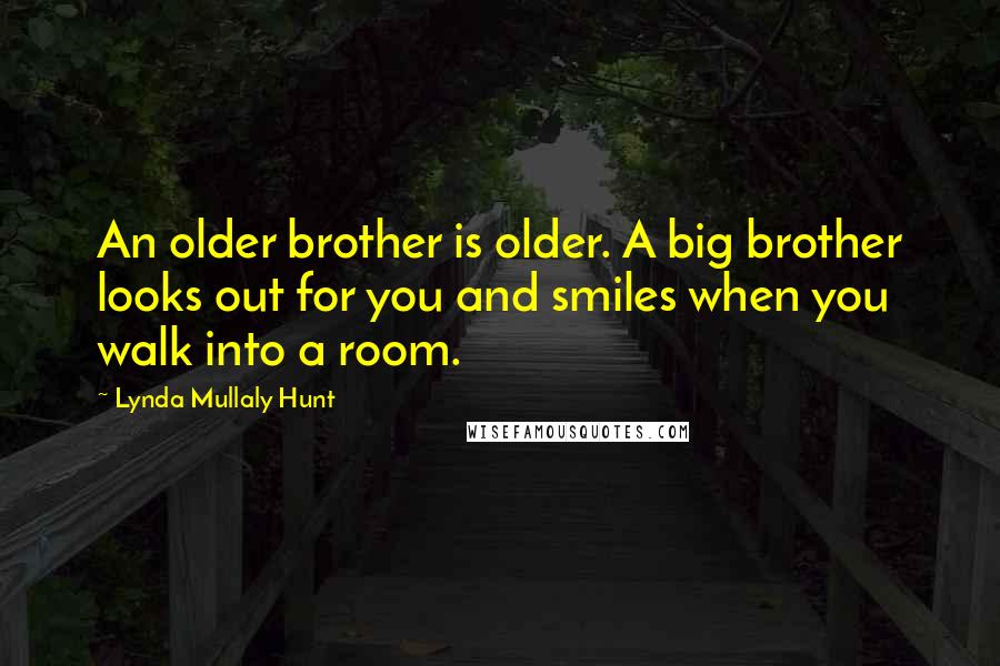 Lynda Mullaly Hunt Quotes: An older brother is older. A big brother looks out for you and smiles when you walk into a room.