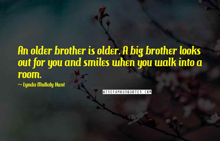 Lynda Mullaly Hunt Quotes: An older brother is older. A big brother looks out for you and smiles when you walk into a room.