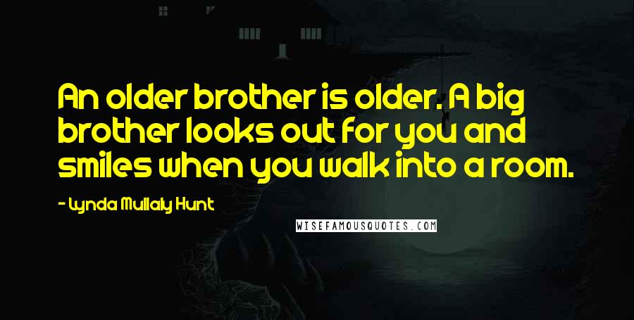 Lynda Mullaly Hunt Quotes: An older brother is older. A big brother looks out for you and smiles when you walk into a room.