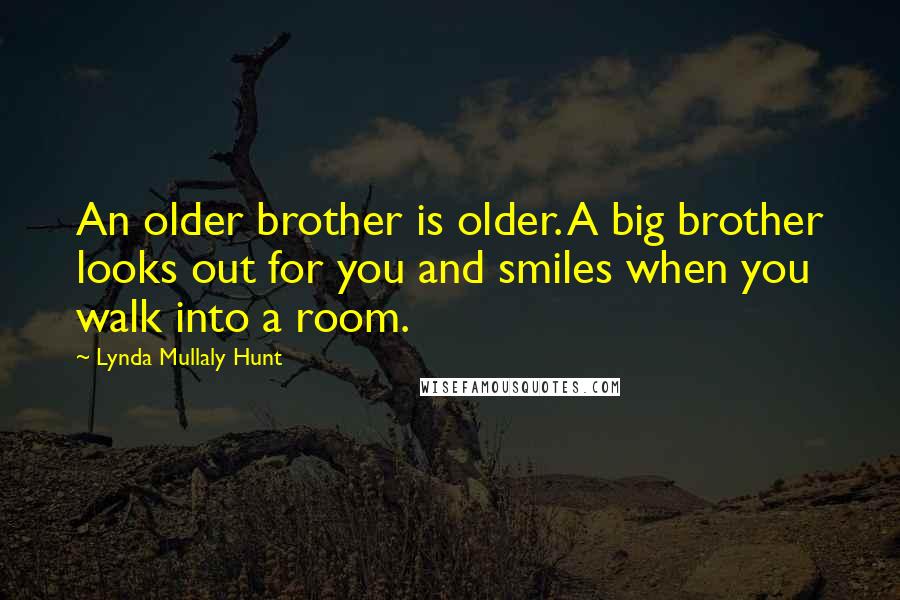 Lynda Mullaly Hunt Quotes: An older brother is older. A big brother looks out for you and smiles when you walk into a room.