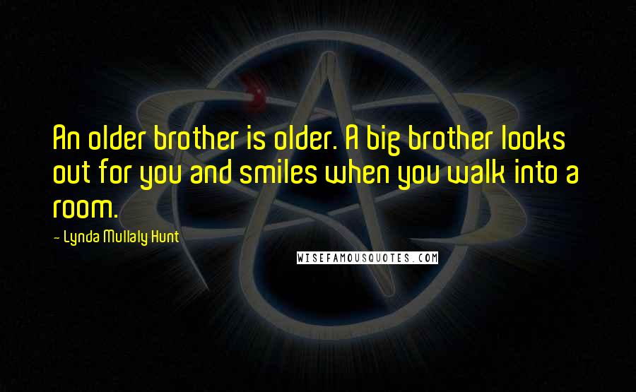 Lynda Mullaly Hunt Quotes: An older brother is older. A big brother looks out for you and smiles when you walk into a room.