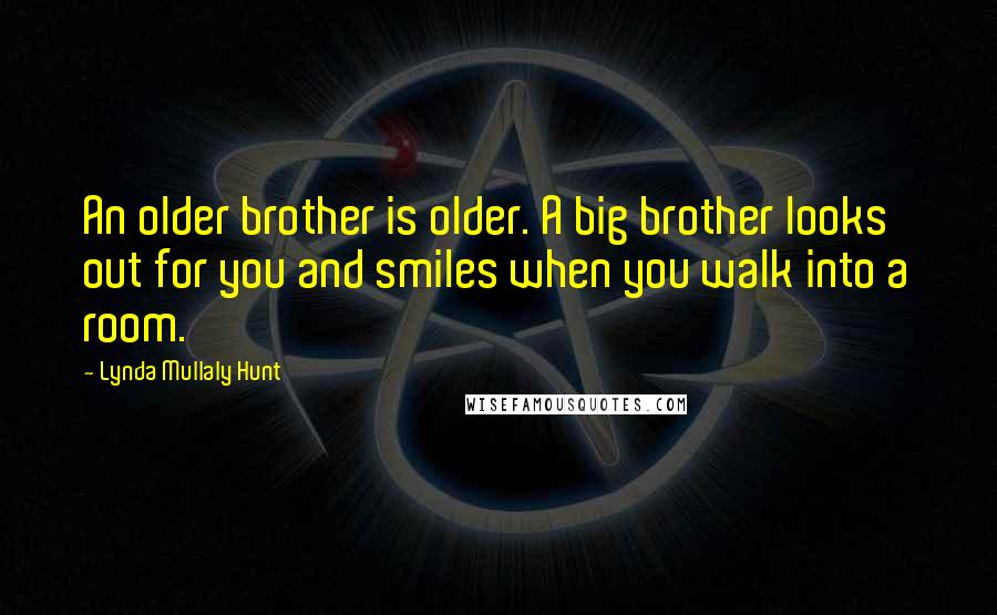 Lynda Mullaly Hunt Quotes: An older brother is older. A big brother looks out for you and smiles when you walk into a room.