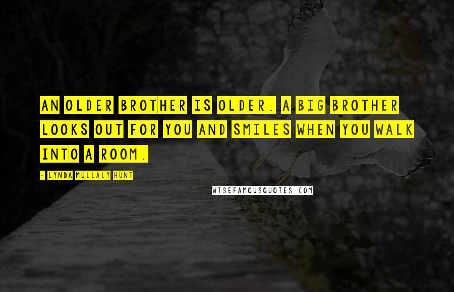 Lynda Mullaly Hunt Quotes: An older brother is older. A big brother looks out for you and smiles when you walk into a room.