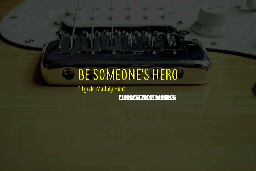 Lynda Mullaly Hunt Quotes: BE SOMEONE'S HERO