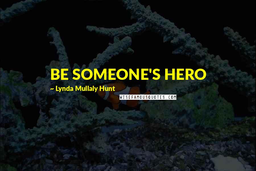 Lynda Mullaly Hunt Quotes: BE SOMEONE'S HERO