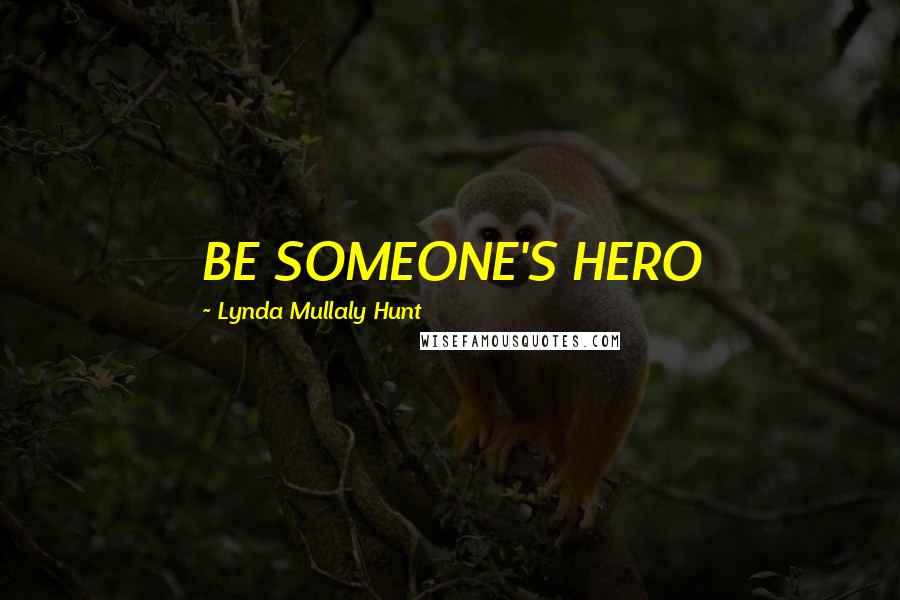 Lynda Mullaly Hunt Quotes: BE SOMEONE'S HERO