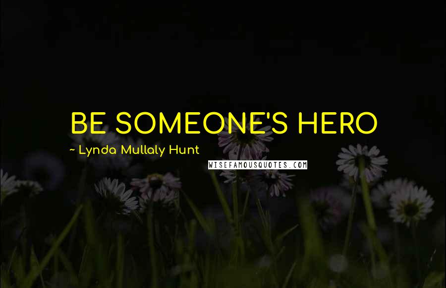Lynda Mullaly Hunt Quotes: BE SOMEONE'S HERO