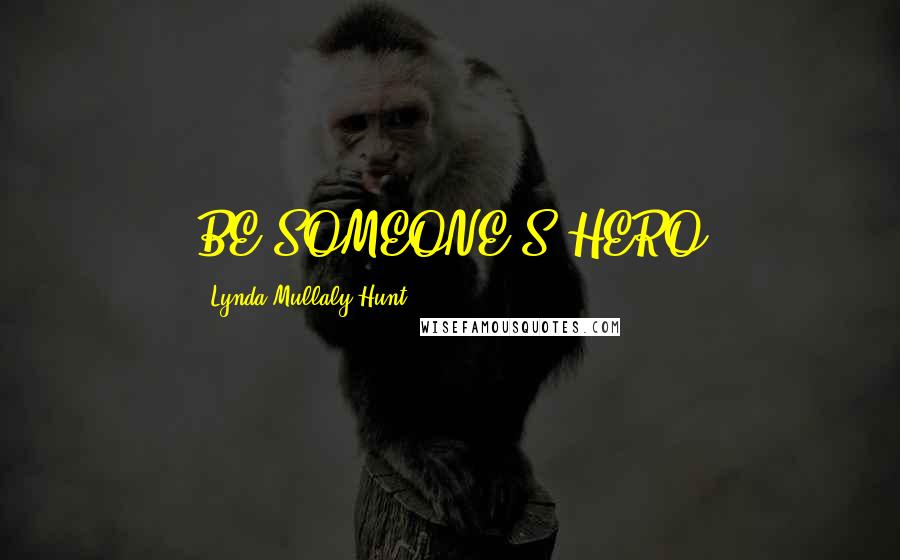 Lynda Mullaly Hunt Quotes: BE SOMEONE'S HERO