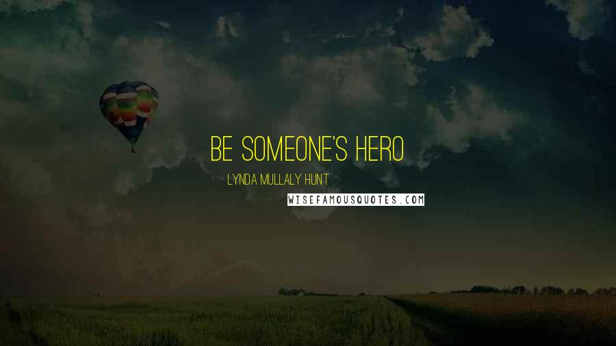 Lynda Mullaly Hunt Quotes: BE SOMEONE'S HERO