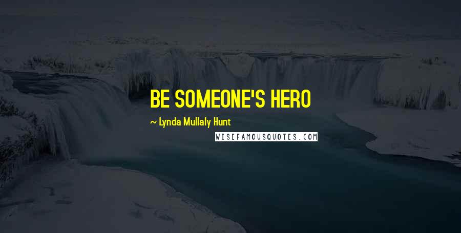 Lynda Mullaly Hunt Quotes: BE SOMEONE'S HERO