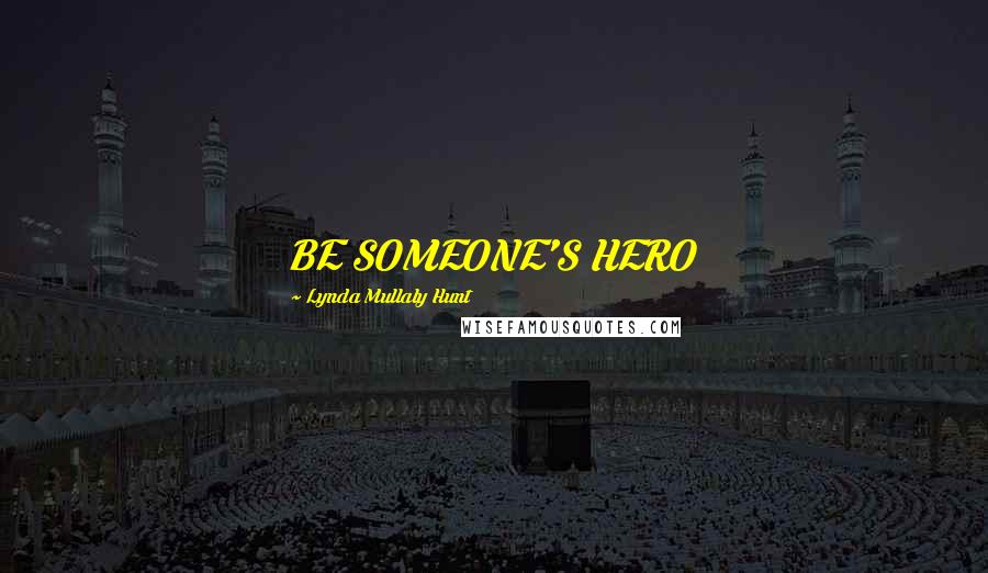 Lynda Mullaly Hunt Quotes: BE SOMEONE'S HERO