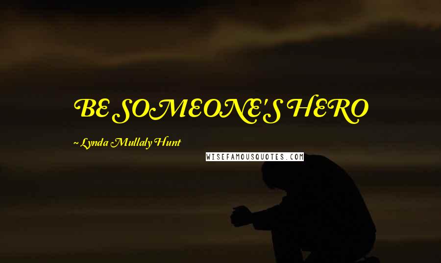 Lynda Mullaly Hunt Quotes: BE SOMEONE'S HERO