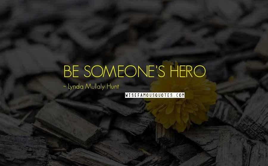 Lynda Mullaly Hunt Quotes: BE SOMEONE'S HERO