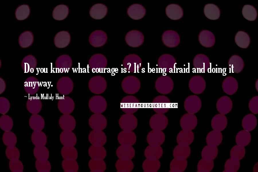 Lynda Mullaly Hunt Quotes: Do you know what courage is? It's being afraid and doing it anyway.