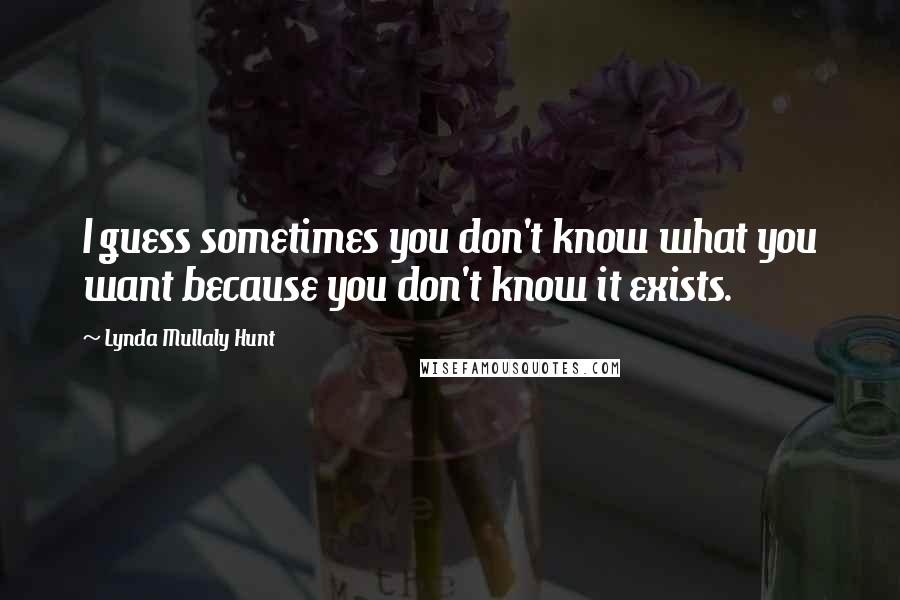 Lynda Mullaly Hunt Quotes: I guess sometimes you don't know what you want because you don't know it exists.