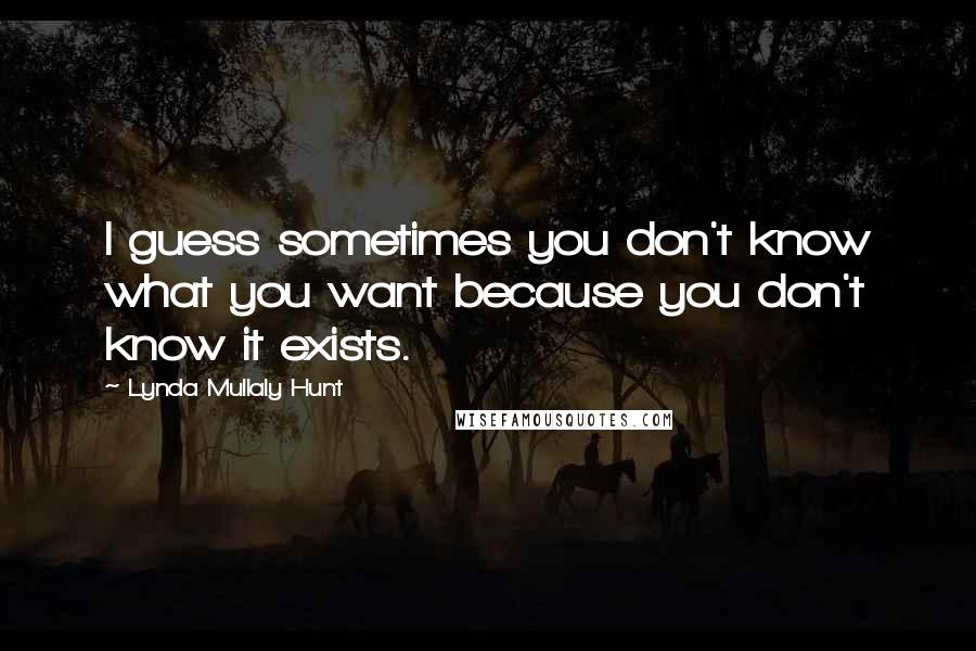 Lynda Mullaly Hunt Quotes: I guess sometimes you don't know what you want because you don't know it exists.