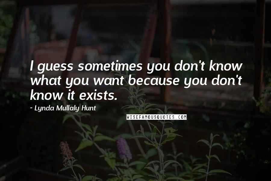 Lynda Mullaly Hunt Quotes: I guess sometimes you don't know what you want because you don't know it exists.