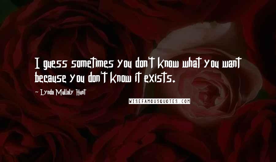 Lynda Mullaly Hunt Quotes: I guess sometimes you don't know what you want because you don't know it exists.