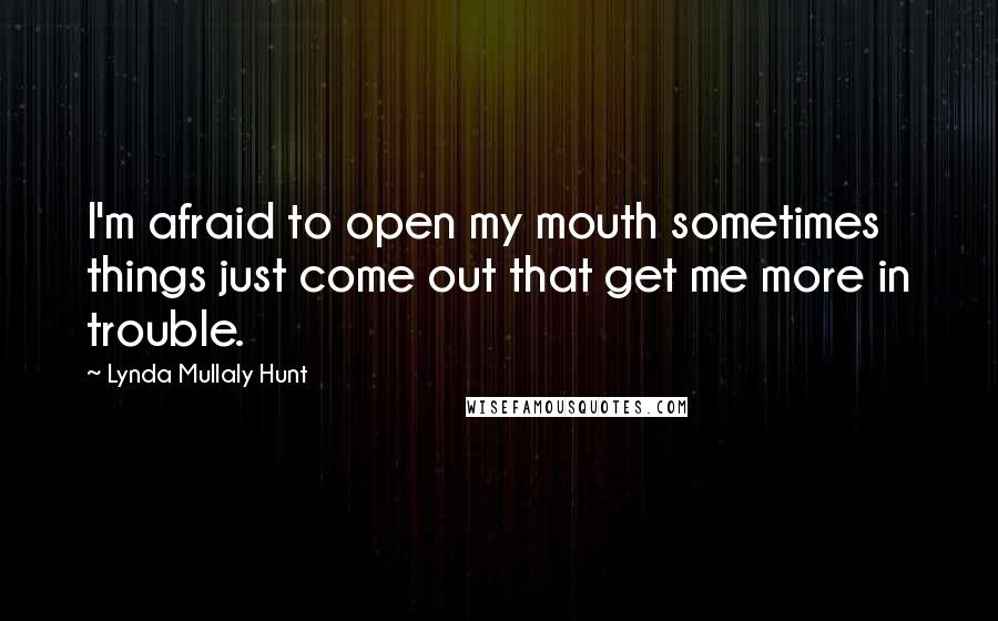 Lynda Mullaly Hunt Quotes: I'm afraid to open my mouth sometimes things just come out that get me more in trouble.