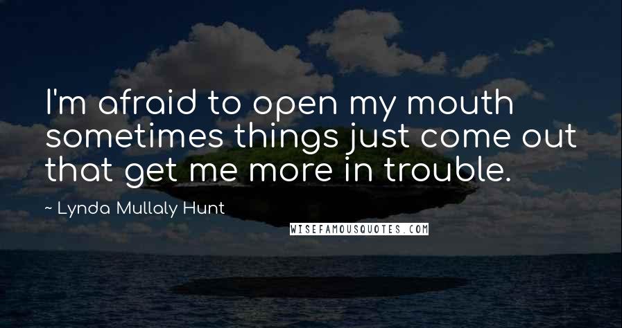 Lynda Mullaly Hunt Quotes: I'm afraid to open my mouth sometimes things just come out that get me more in trouble.