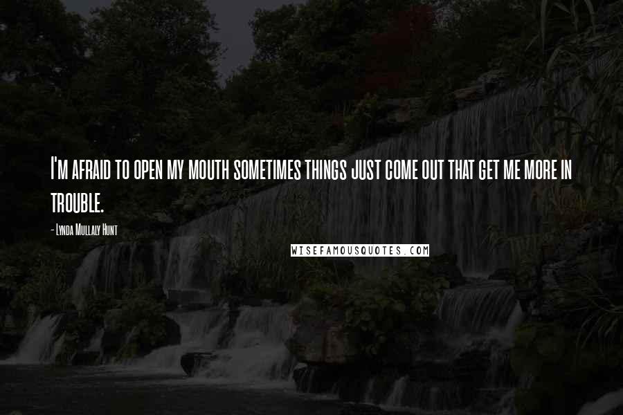 Lynda Mullaly Hunt Quotes: I'm afraid to open my mouth sometimes things just come out that get me more in trouble.