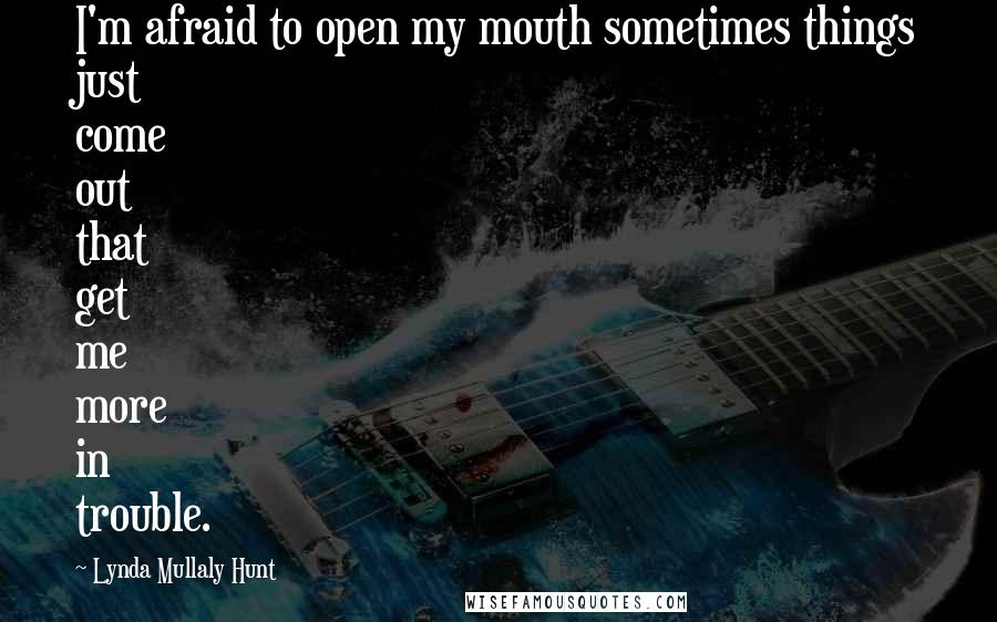 Lynda Mullaly Hunt Quotes: I'm afraid to open my mouth sometimes things just come out that get me more in trouble.