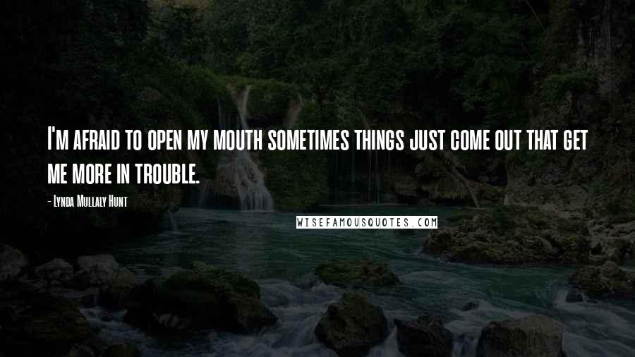 Lynda Mullaly Hunt Quotes: I'm afraid to open my mouth sometimes things just come out that get me more in trouble.