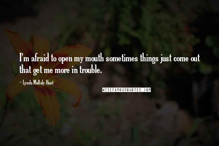 Lynda Mullaly Hunt Quotes: I'm afraid to open my mouth sometimes things just come out that get me more in trouble.