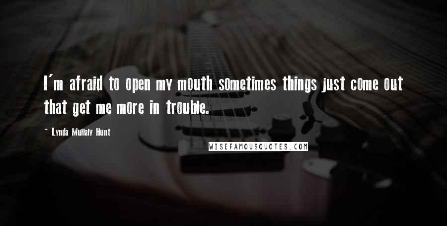 Lynda Mullaly Hunt Quotes: I'm afraid to open my mouth sometimes things just come out that get me more in trouble.