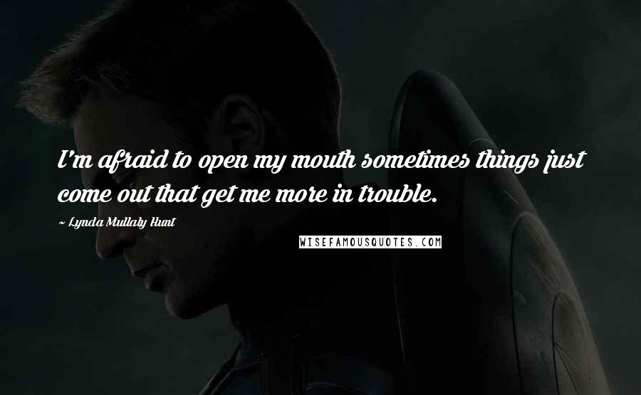 Lynda Mullaly Hunt Quotes: I'm afraid to open my mouth sometimes things just come out that get me more in trouble.