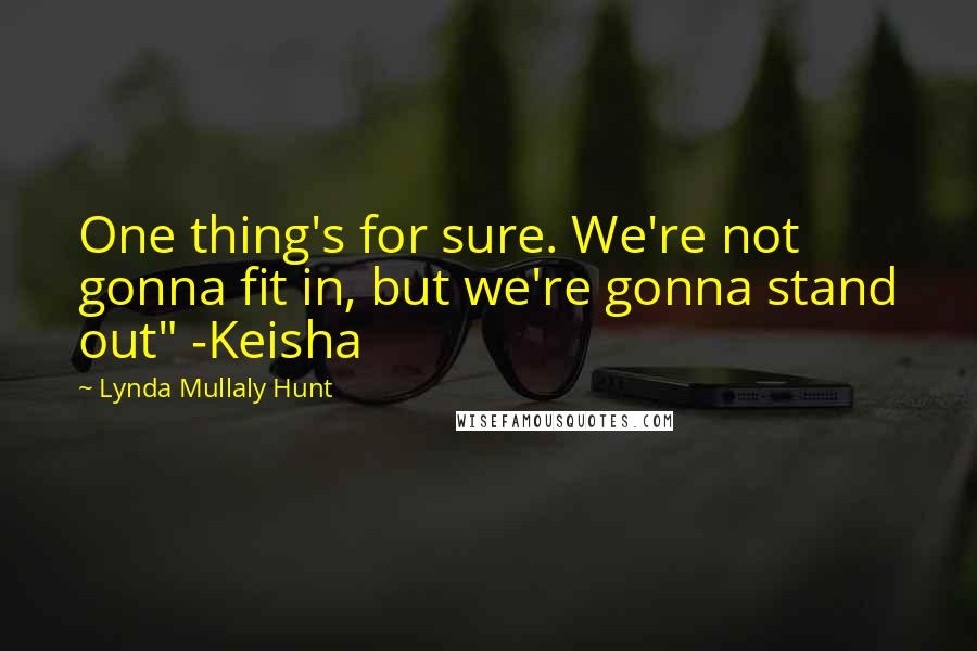 Lynda Mullaly Hunt Quotes: One thing's for sure. We're not gonna fit in, but we're gonna stand out" -Keisha