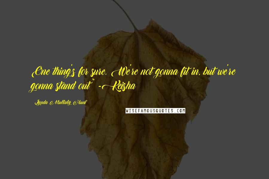 Lynda Mullaly Hunt Quotes: One thing's for sure. We're not gonna fit in, but we're gonna stand out" -Keisha