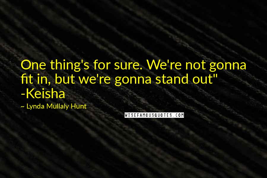 Lynda Mullaly Hunt Quotes: One thing's for sure. We're not gonna fit in, but we're gonna stand out" -Keisha